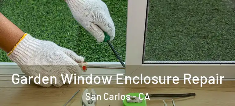  Garden Window Enclosure Repair San Carlos - CA