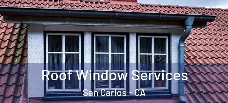  Roof Window Services San Carlos - CA